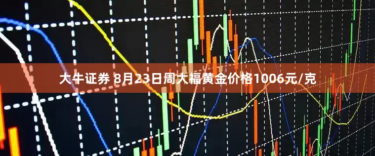 大牛证券 8月23日周大福黄金价格1006元/克